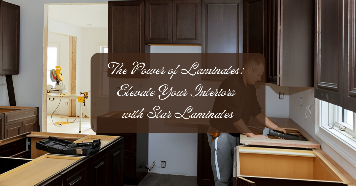 The Power of Laminates: Elevate Your Interior Ideas with Star Laminates