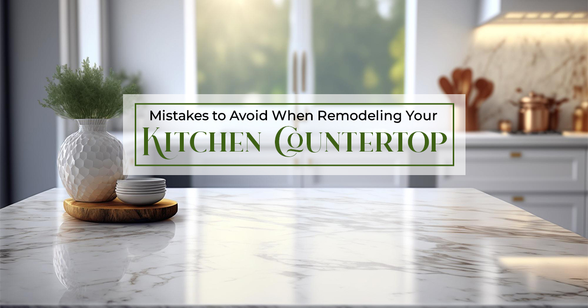 4 Mistakes to Avoid When Remodeling Your Kitchen Countertop