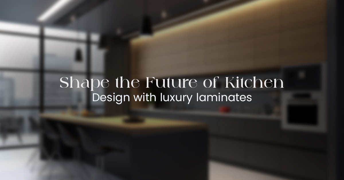 Shape the Future of Kitchen Design with luxury laminates